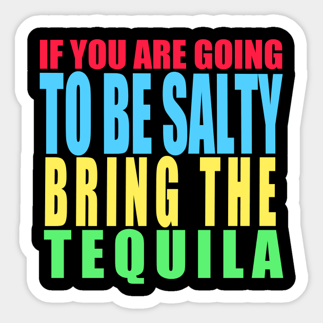 If you are going to be salty bring the tequila Sticker by DODG99